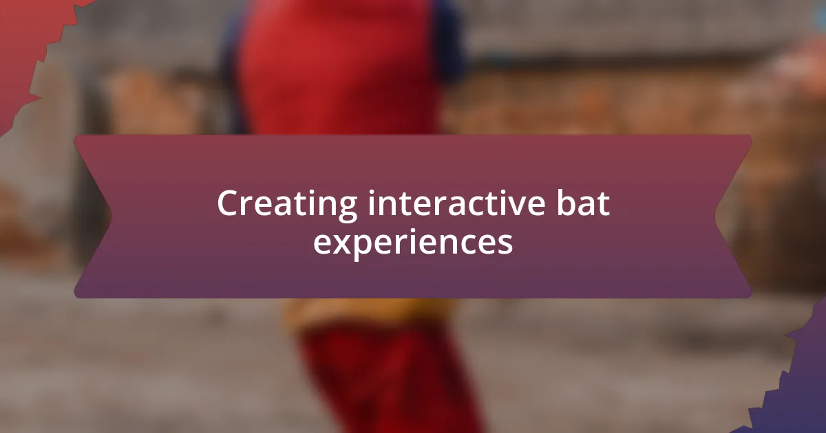 Creating interactive bat experiences