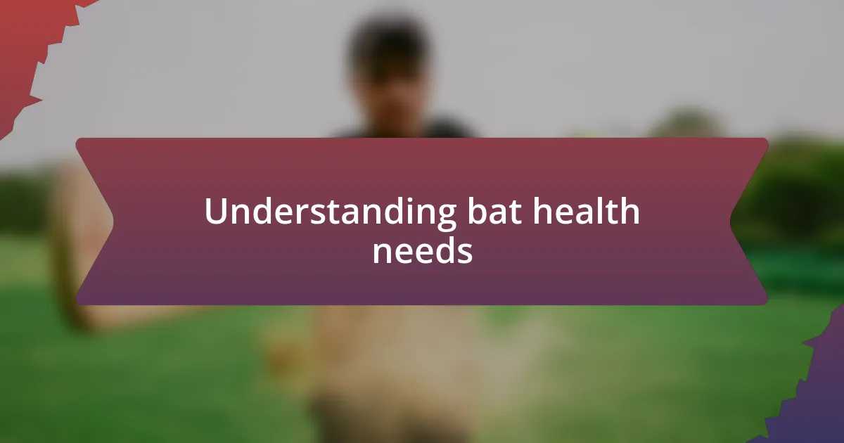 Understanding bat health needs