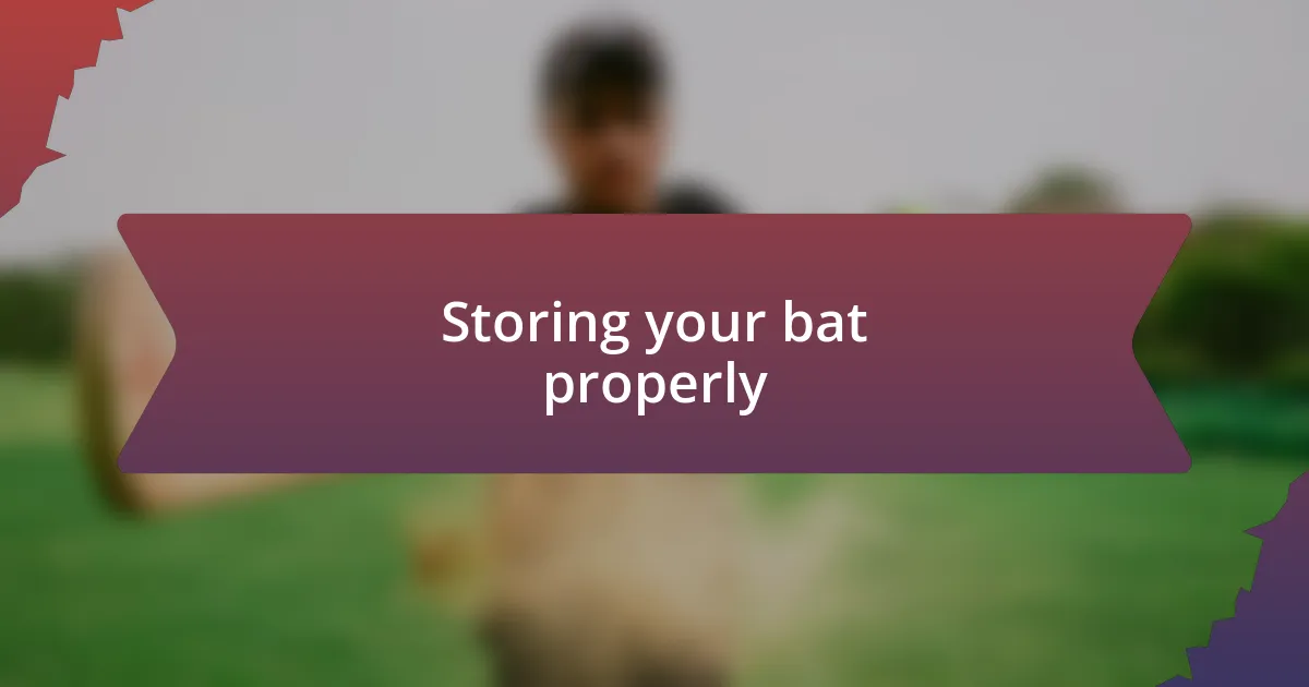 Storing your bat properly