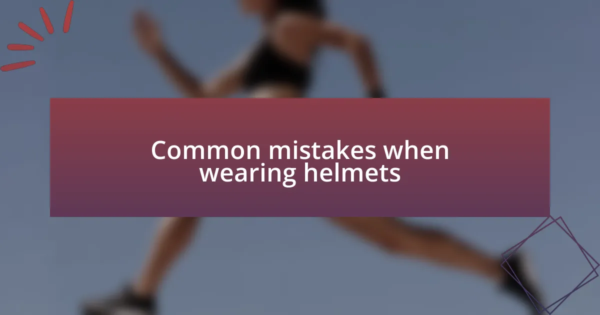 Common mistakes when wearing helmets