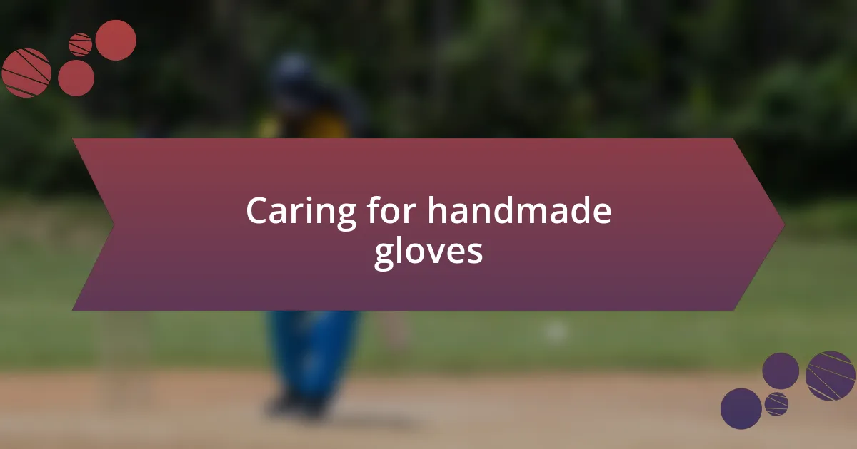 Caring for handmade gloves