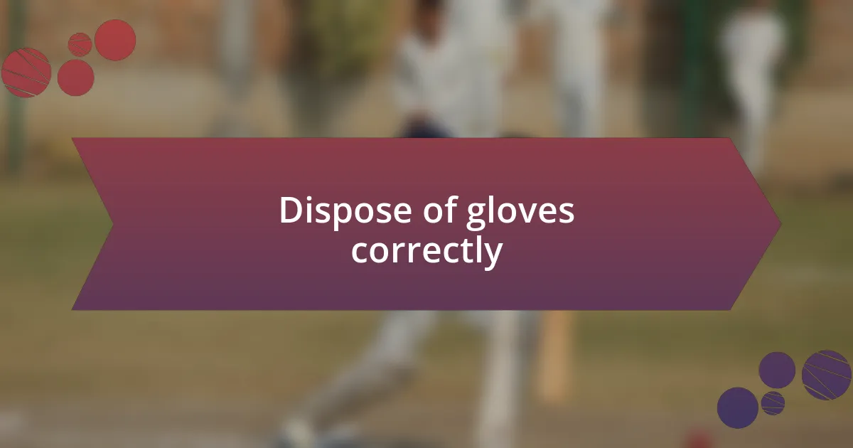 Dispose of gloves correctly