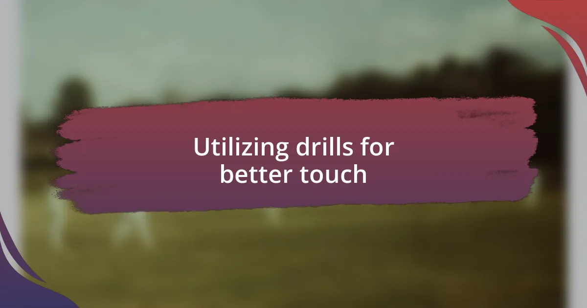 Utilizing drills for better touch