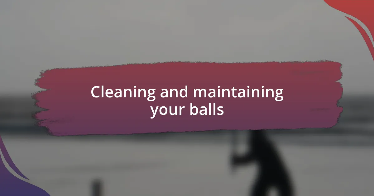 Cleaning and maintaining your balls