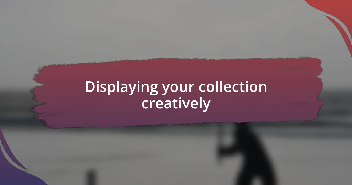 Displaying your collection creatively