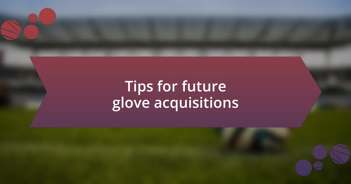 Tips for future glove acquisitions