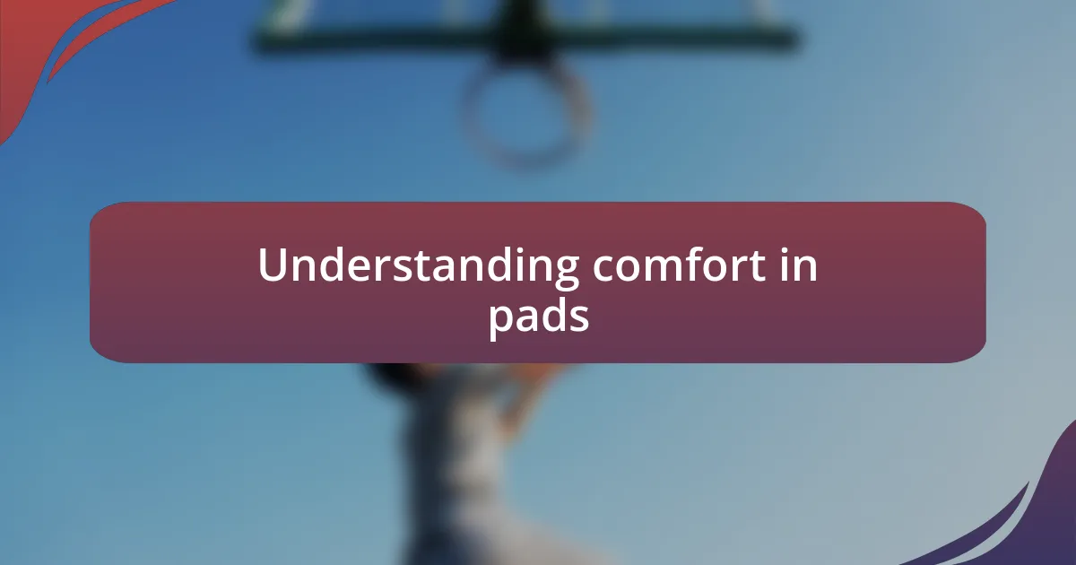 Understanding comfort in pads