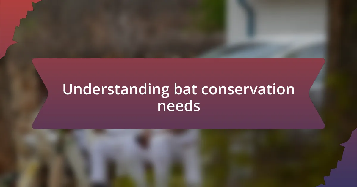 Understanding bat conservation needs