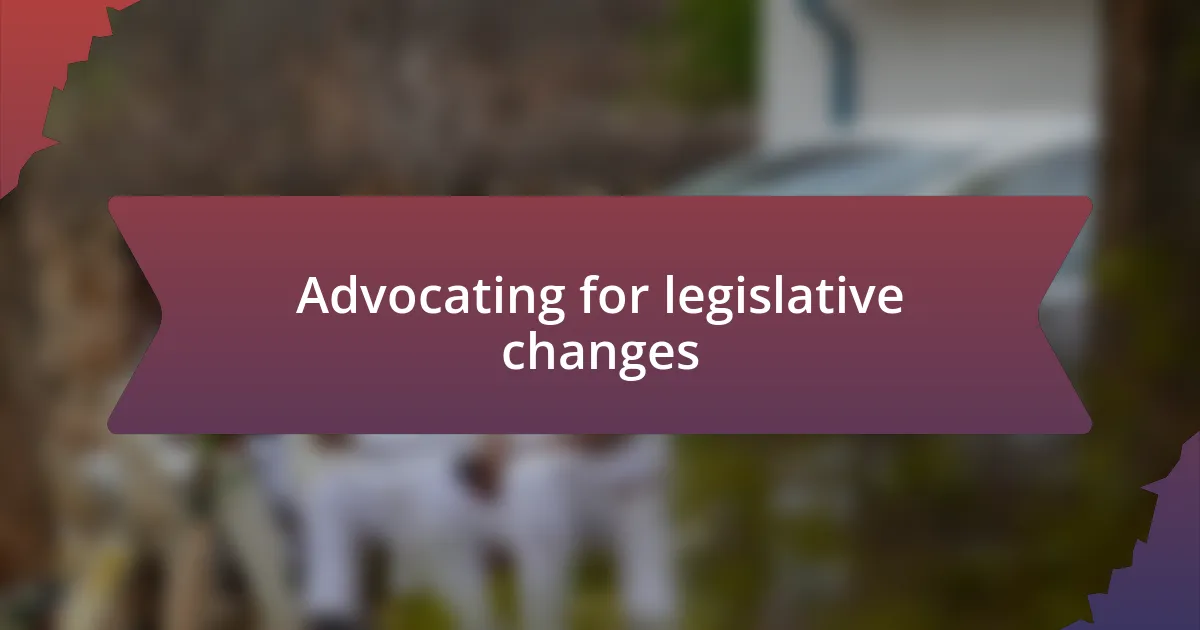 Advocating for legislative changes