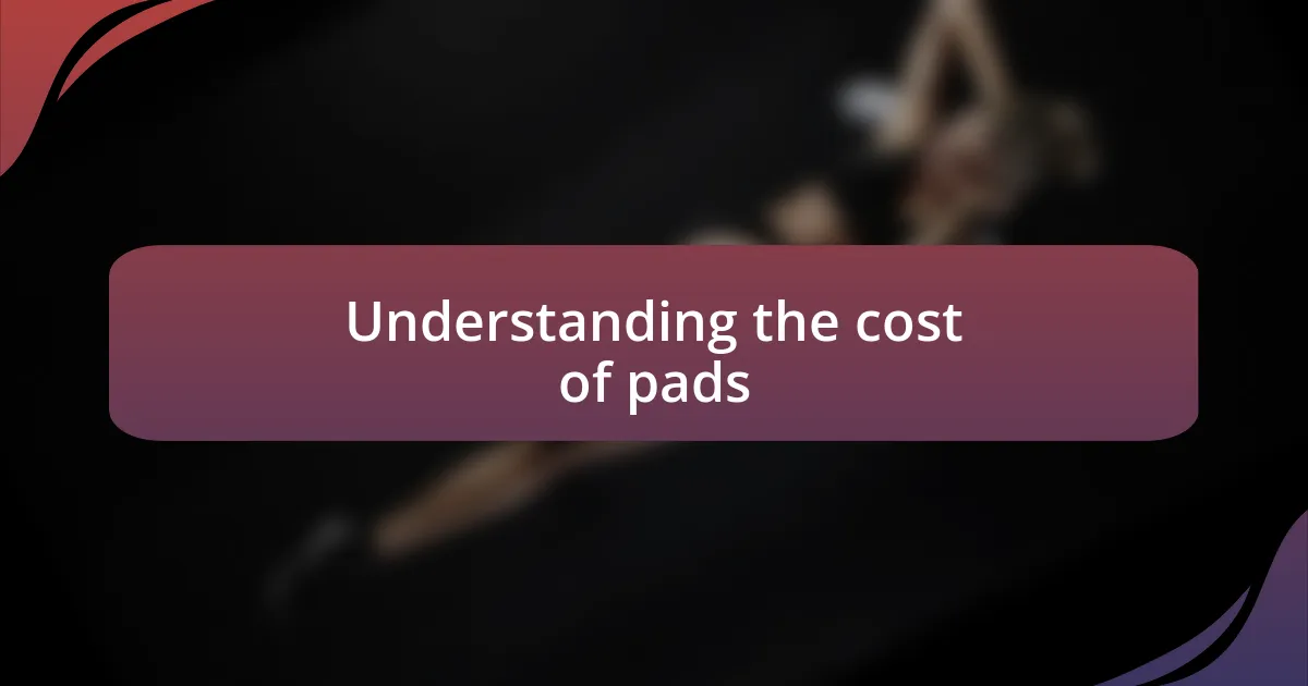 Understanding the cost of pads