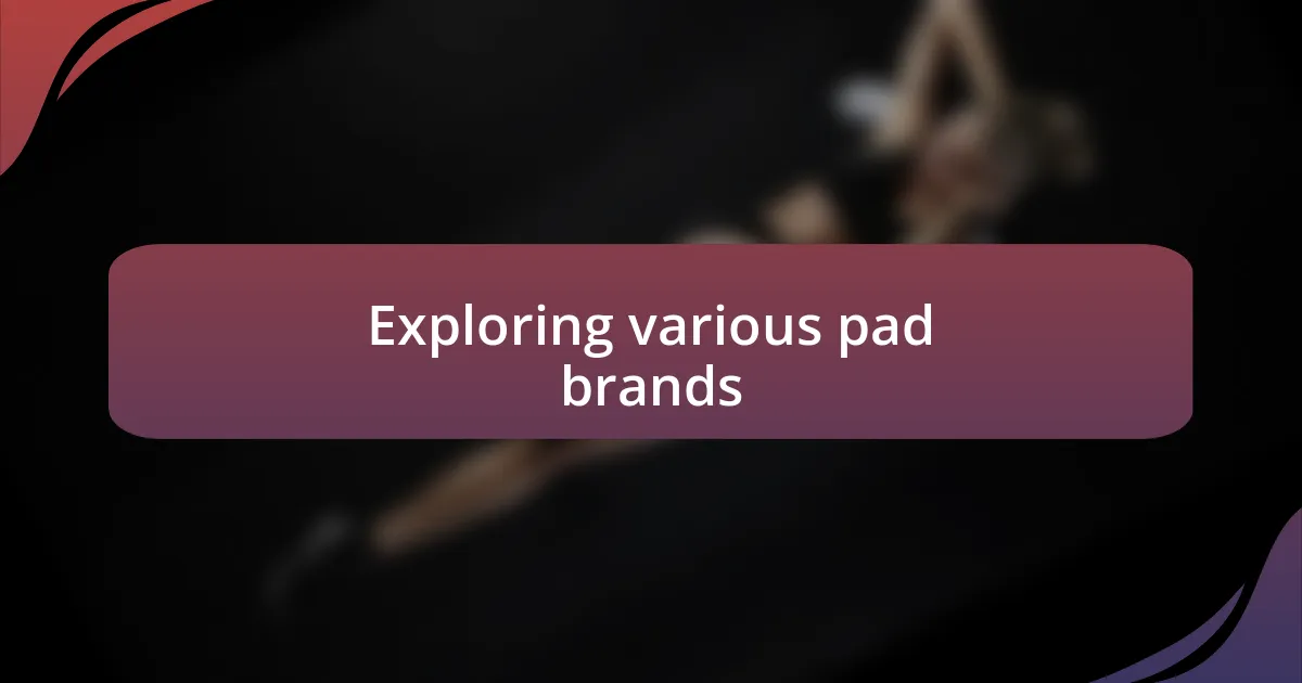 Exploring various pad brands