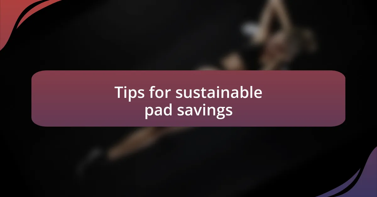 Tips for sustainable pad savings