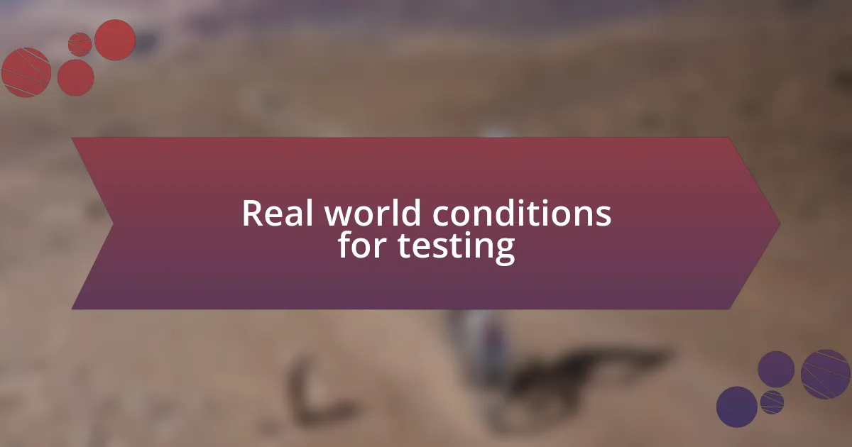 Real world conditions for testing