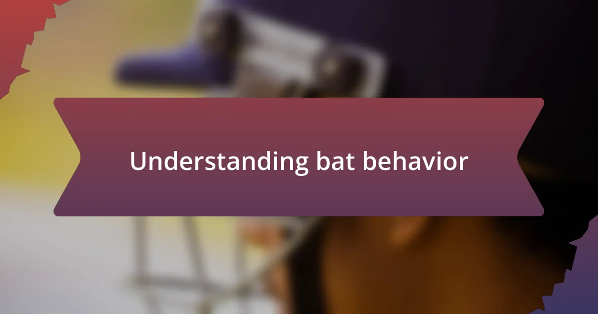 Understanding bat behavior