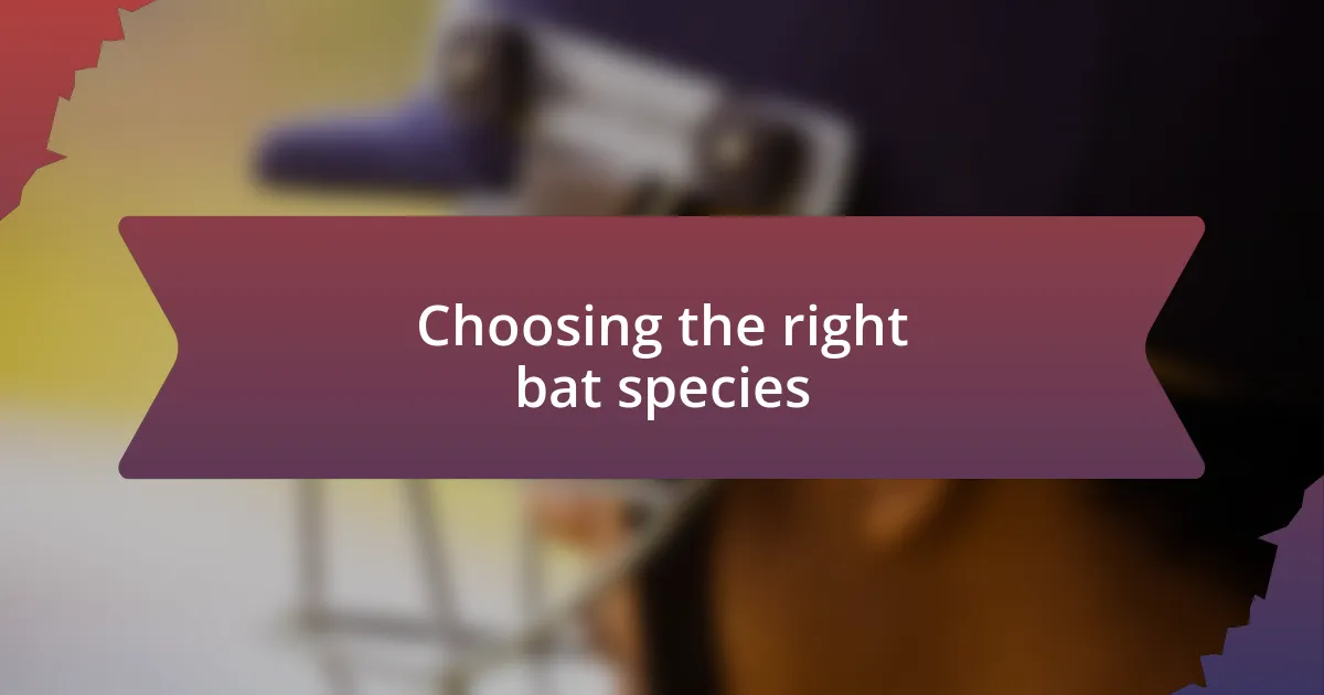 Choosing the right bat species