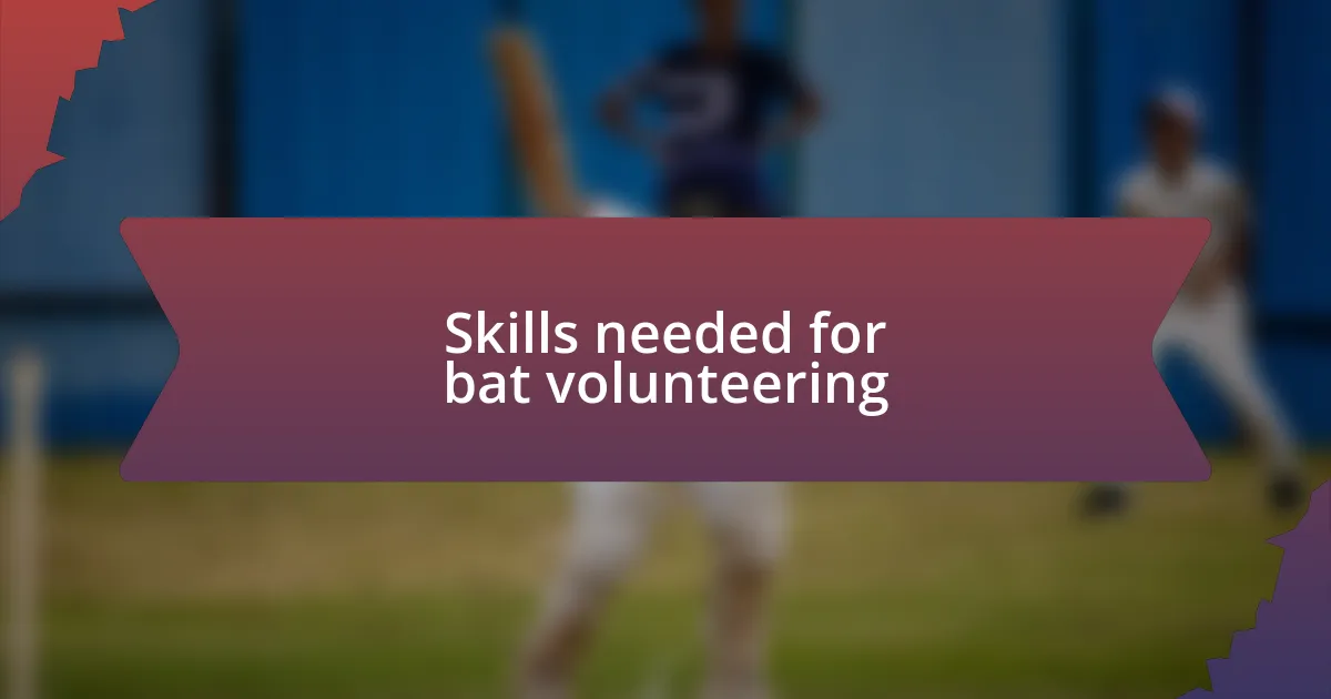 Skills needed for bat volunteering