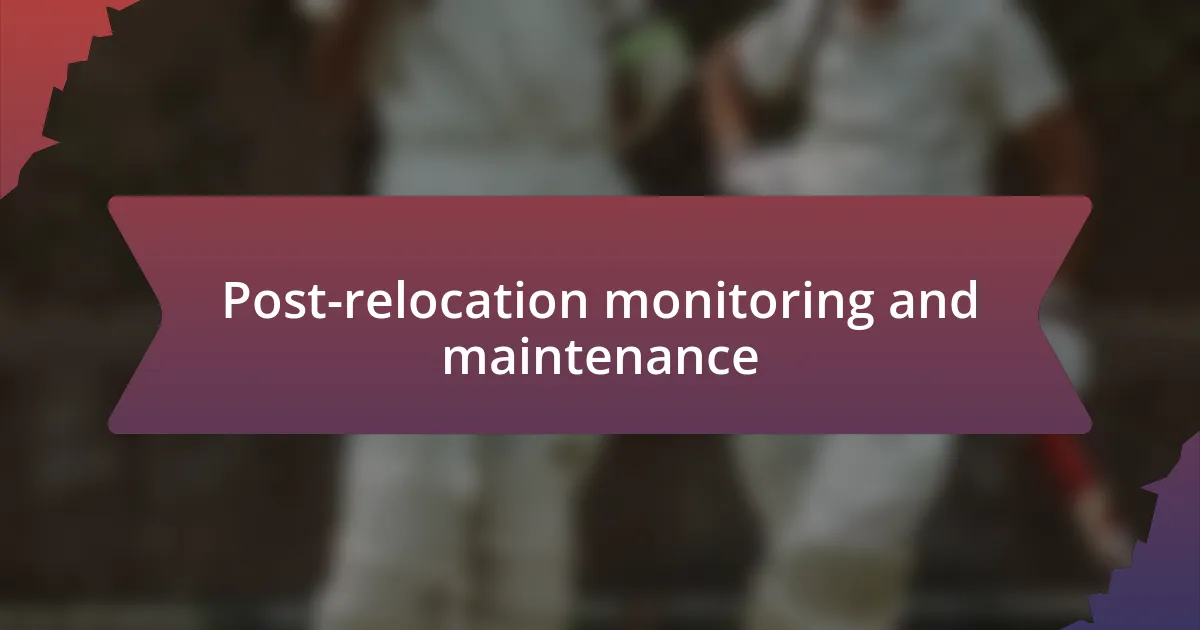 Post-relocation monitoring and maintenance