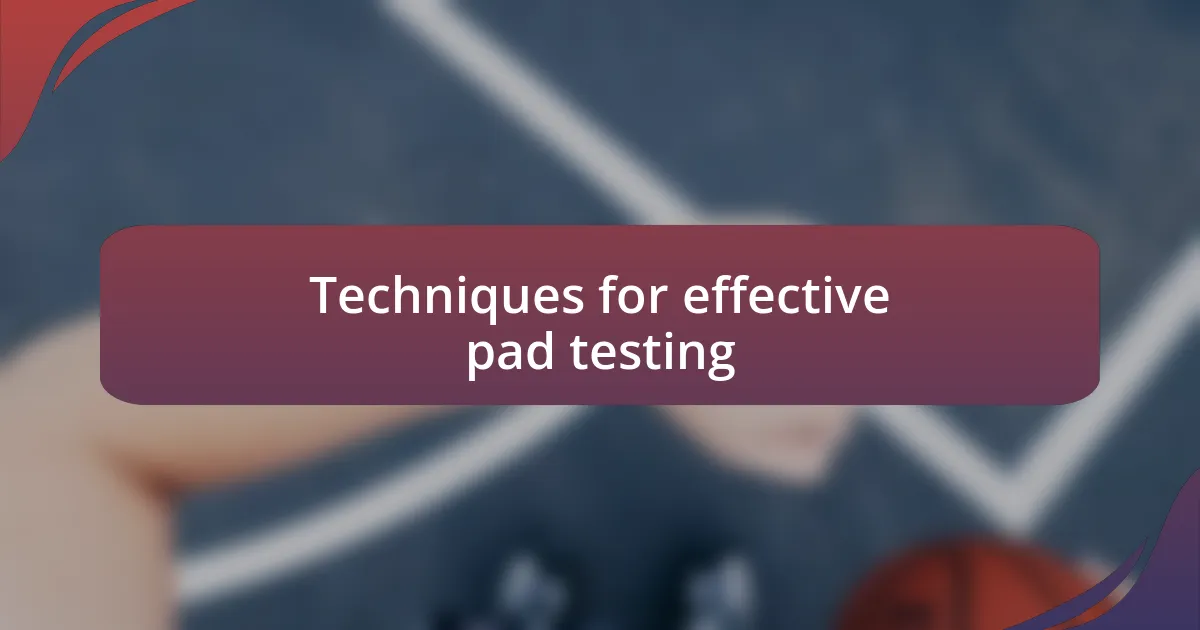 Techniques for effective pad testing