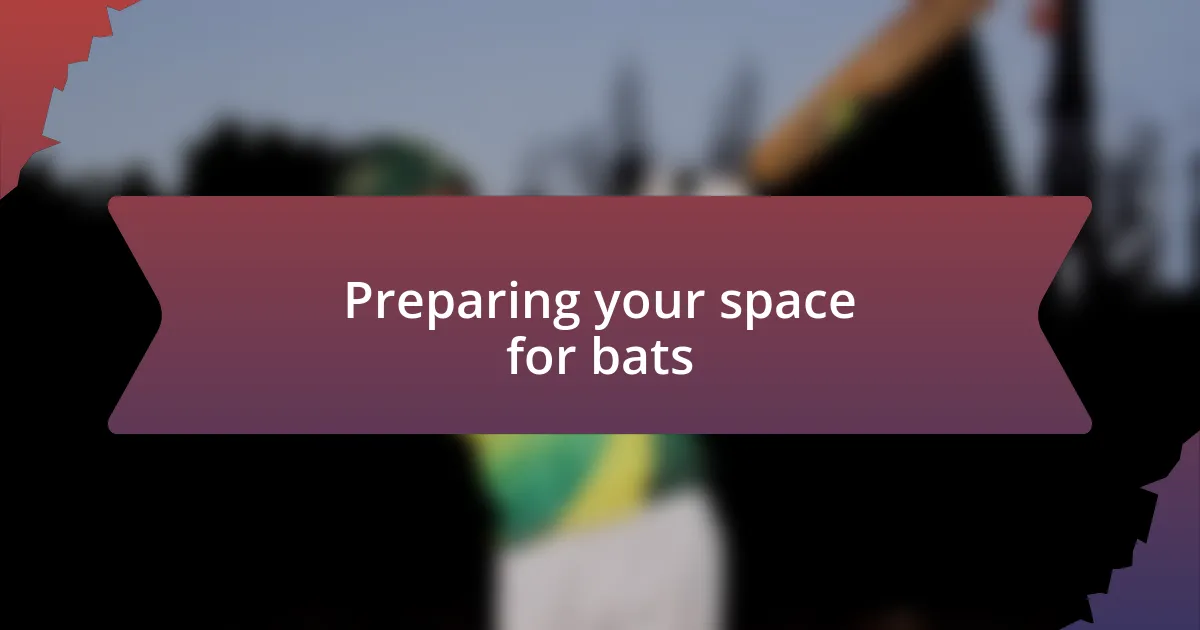 Preparing your space for bats