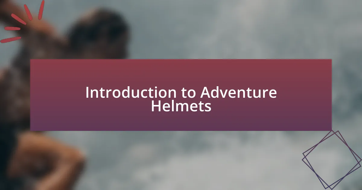 Introduction to Adventure Helmets