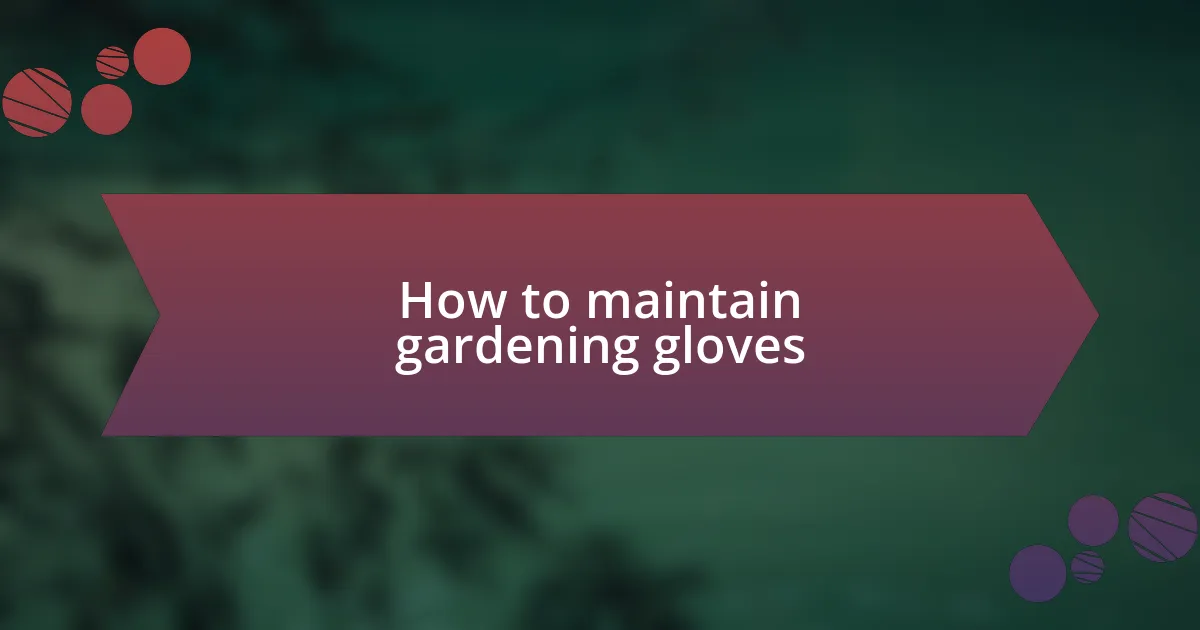 How to maintain gardening gloves