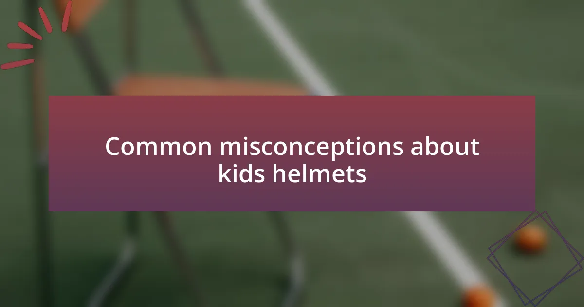 Common misconceptions about kids helmets