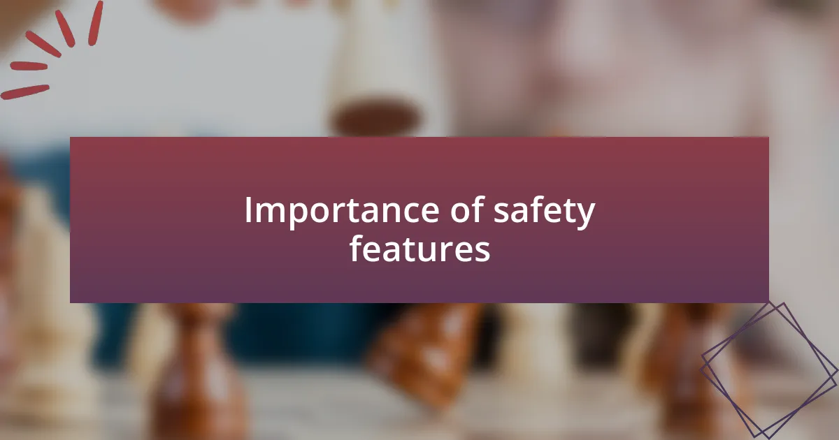 Importance of safety features