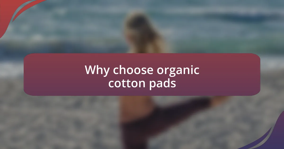 Why choose organic cotton pads