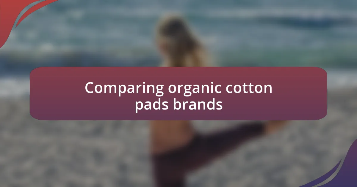 Comparing organic cotton pads brands