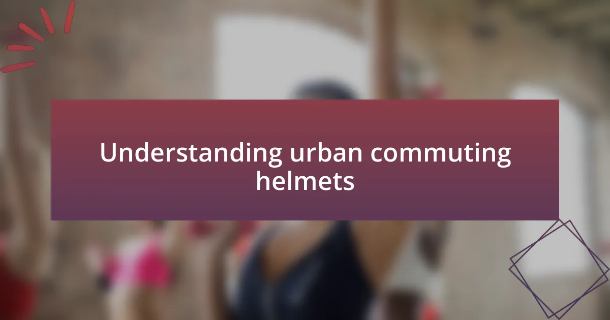 Understanding urban commuting helmets