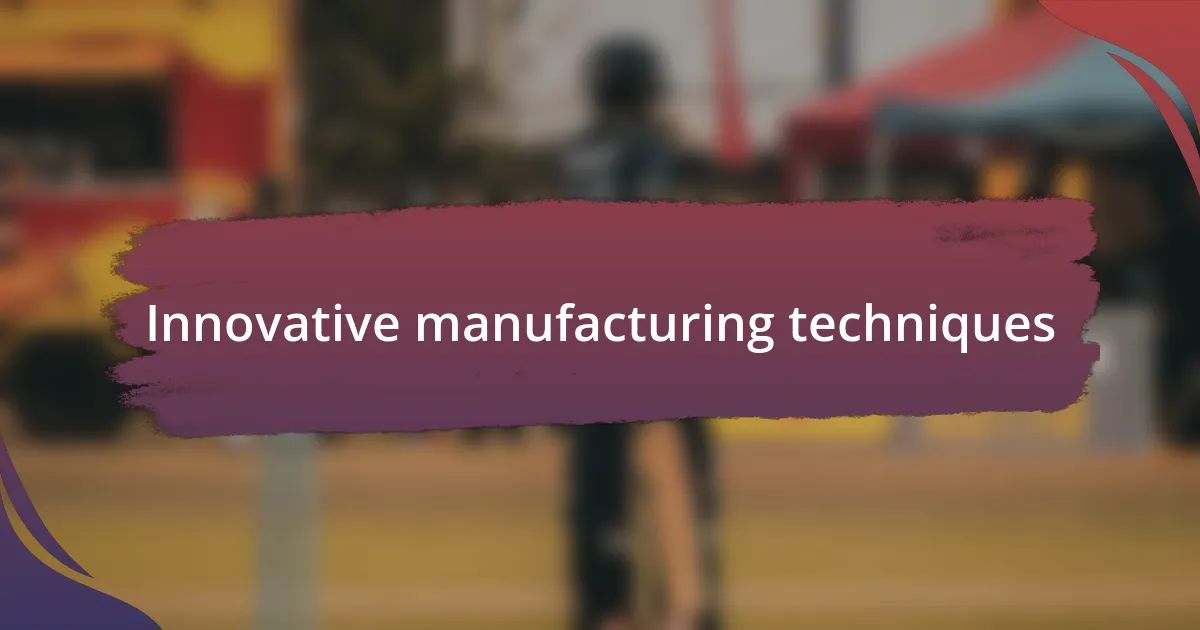 Innovative manufacturing techniques