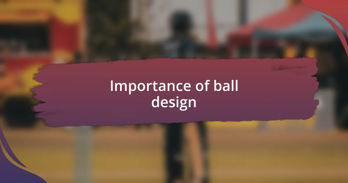 Importance of ball design