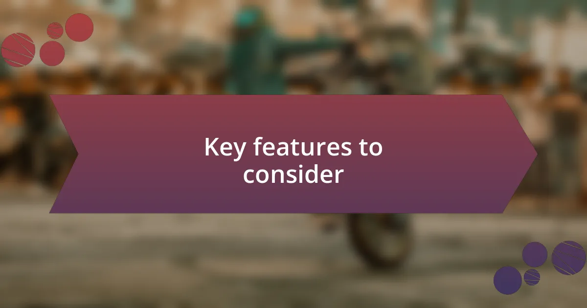 Key features to consider