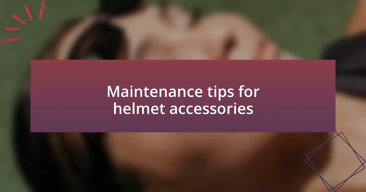 Maintenance tips for helmet accessories