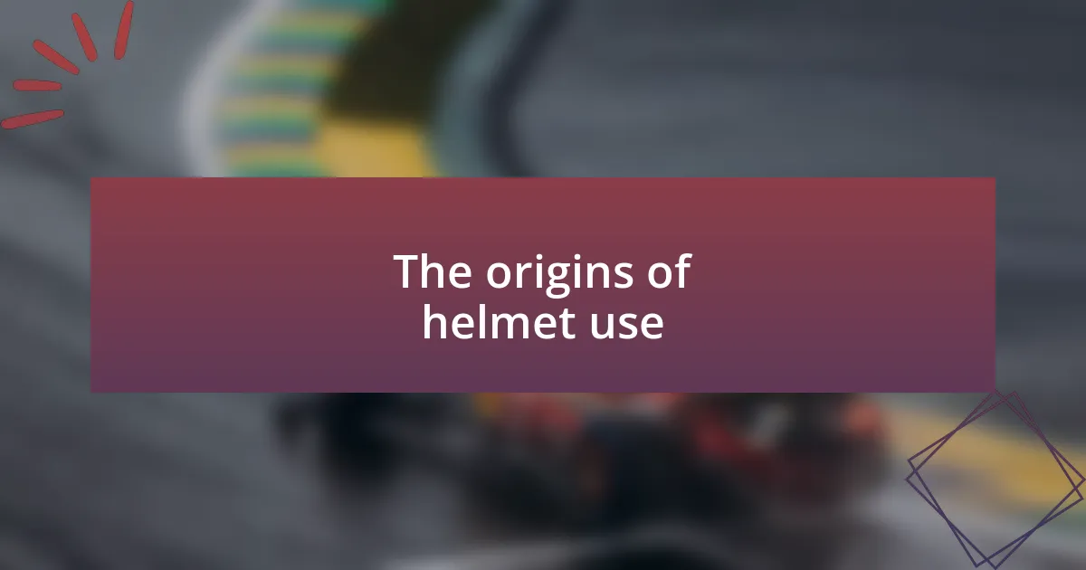 The origins of helmet use