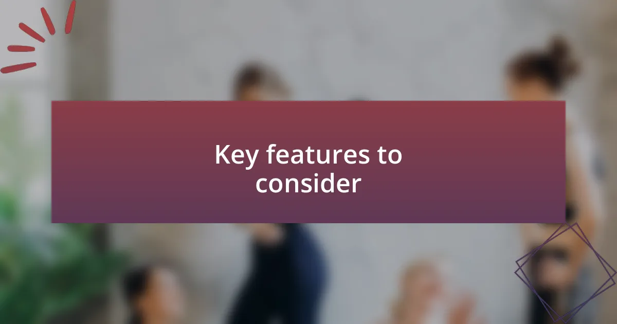 Key features to consider