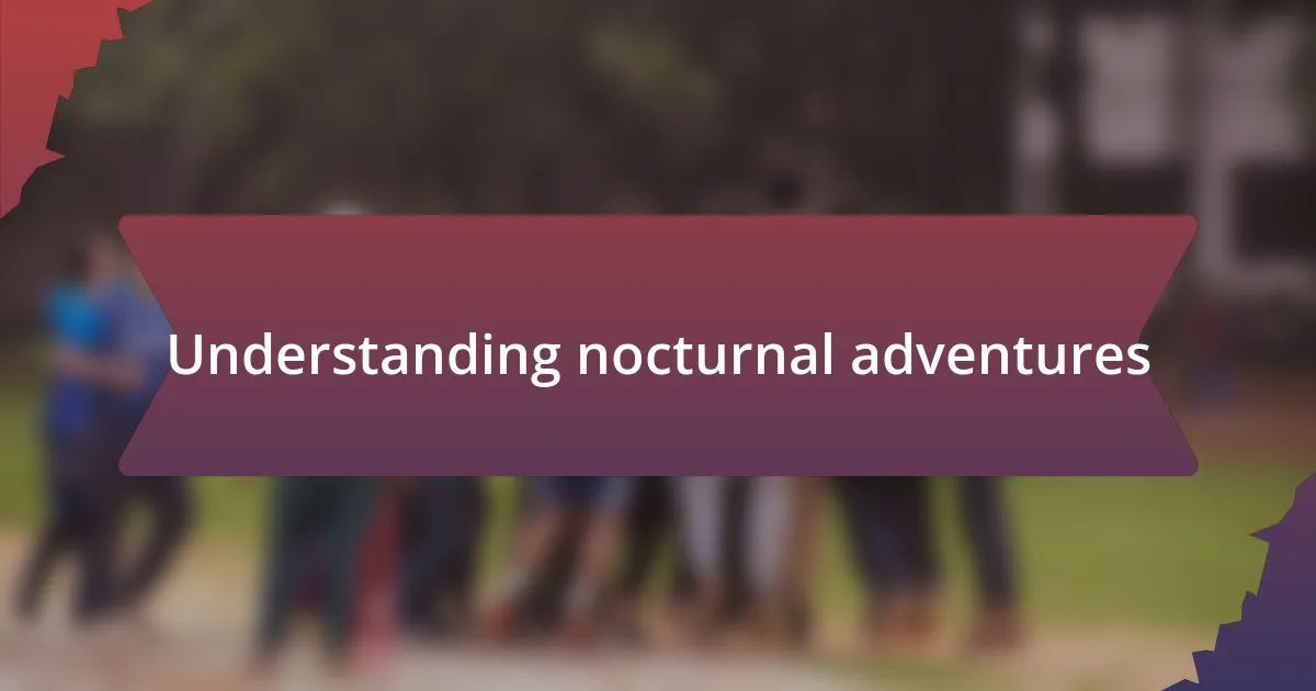 Understanding nocturnal adventures