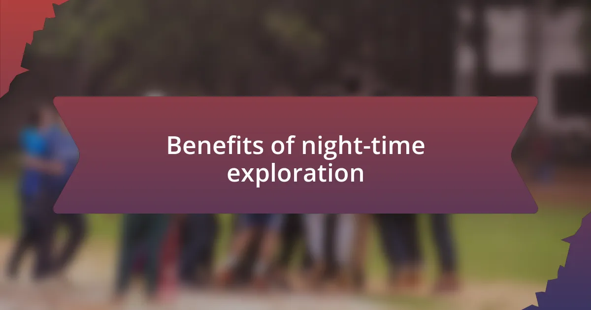 Benefits of night-time exploration