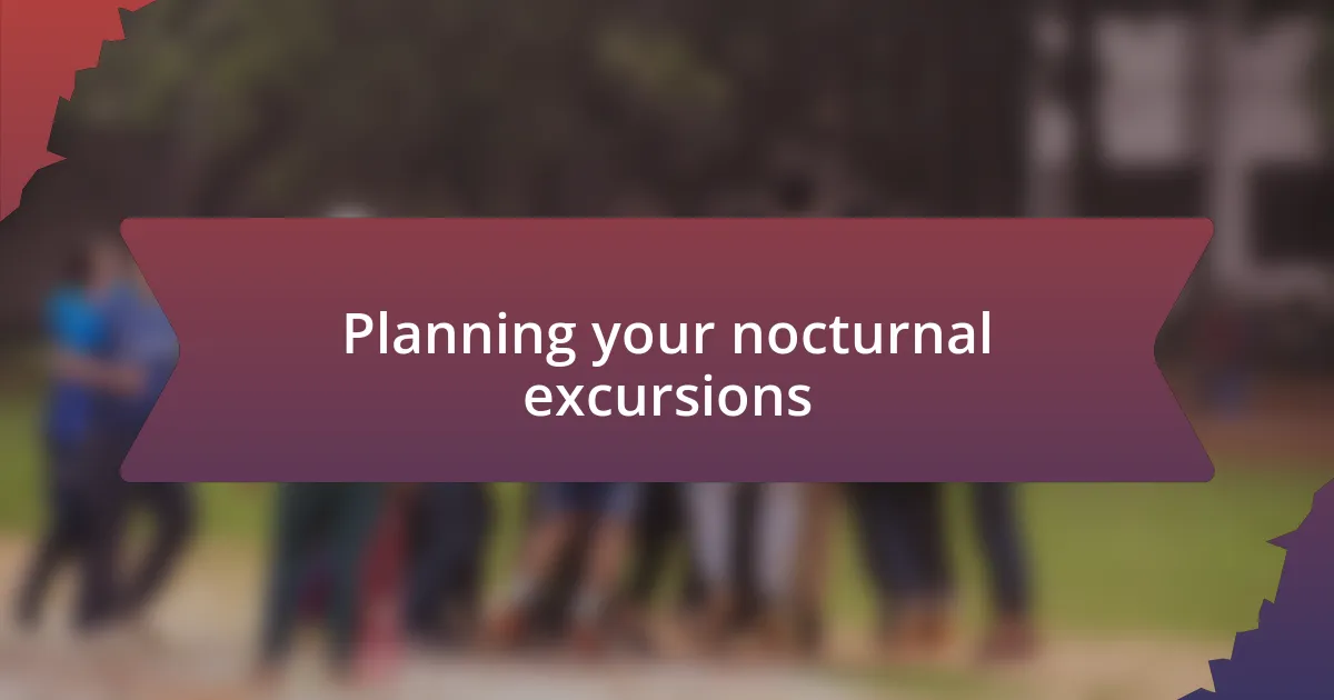 Planning your nocturnal excursions