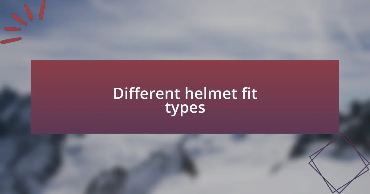 Different helmet fit types