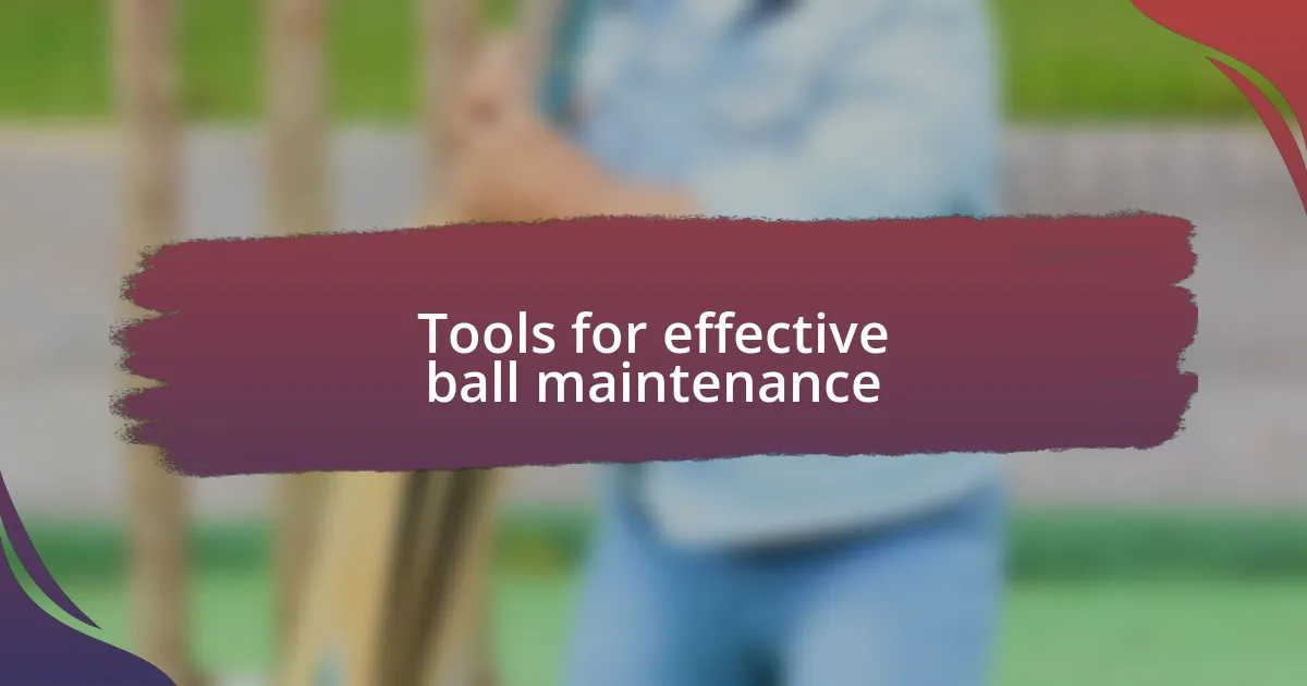 Tools for effective ball maintenance