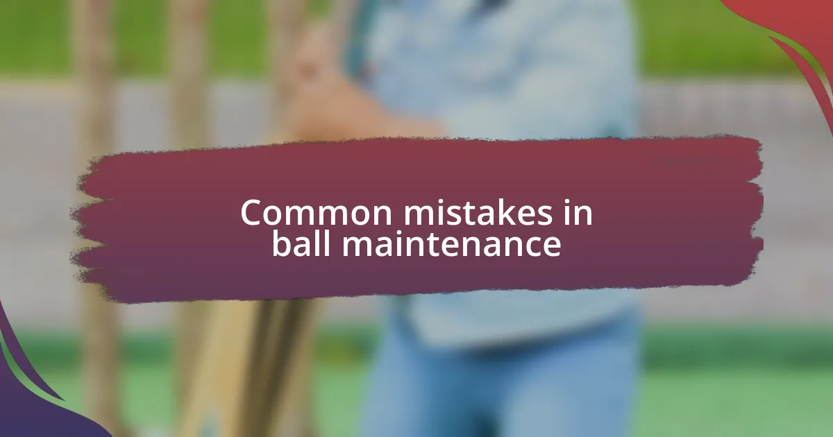 Common mistakes in ball maintenance