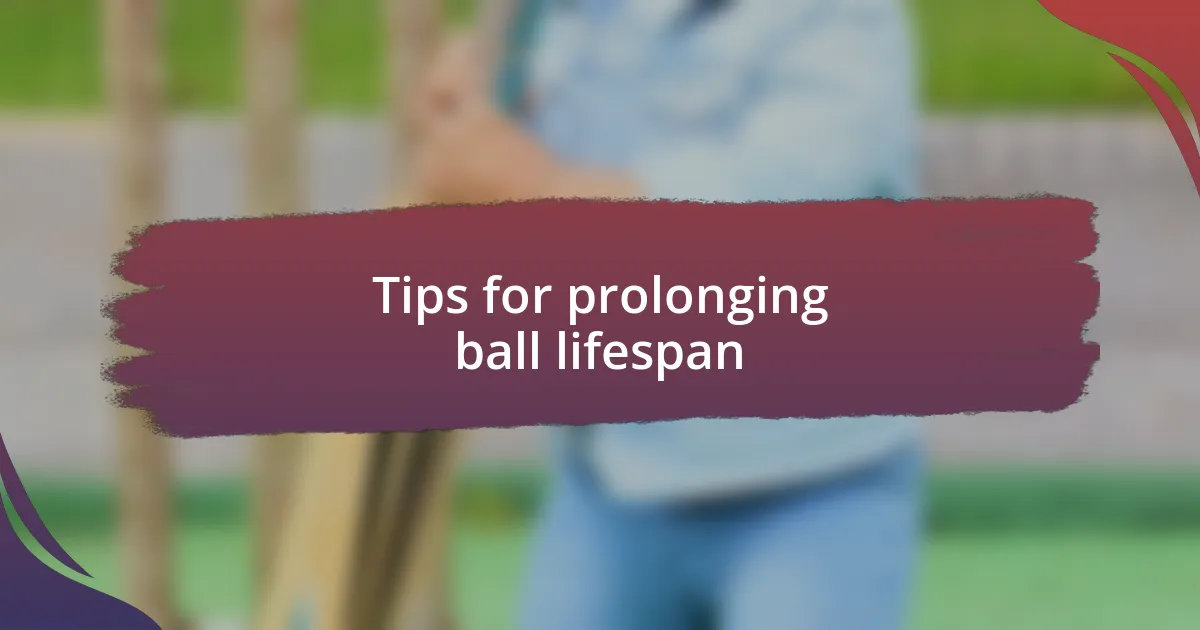 Tips for prolonging ball lifespan