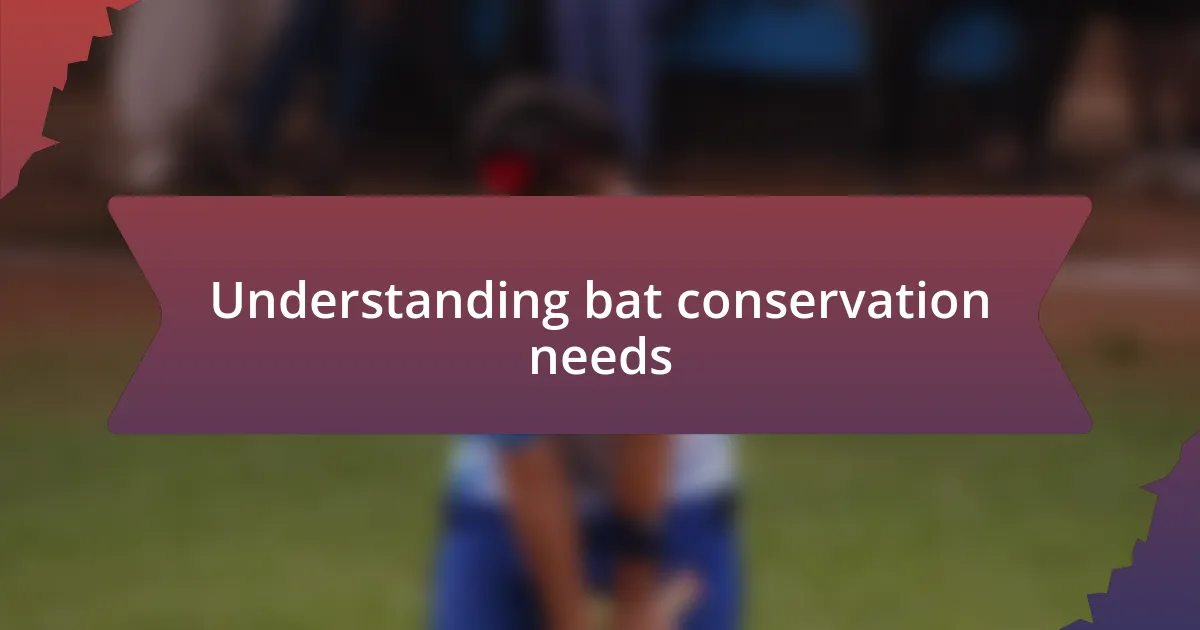 Understanding bat conservation needs