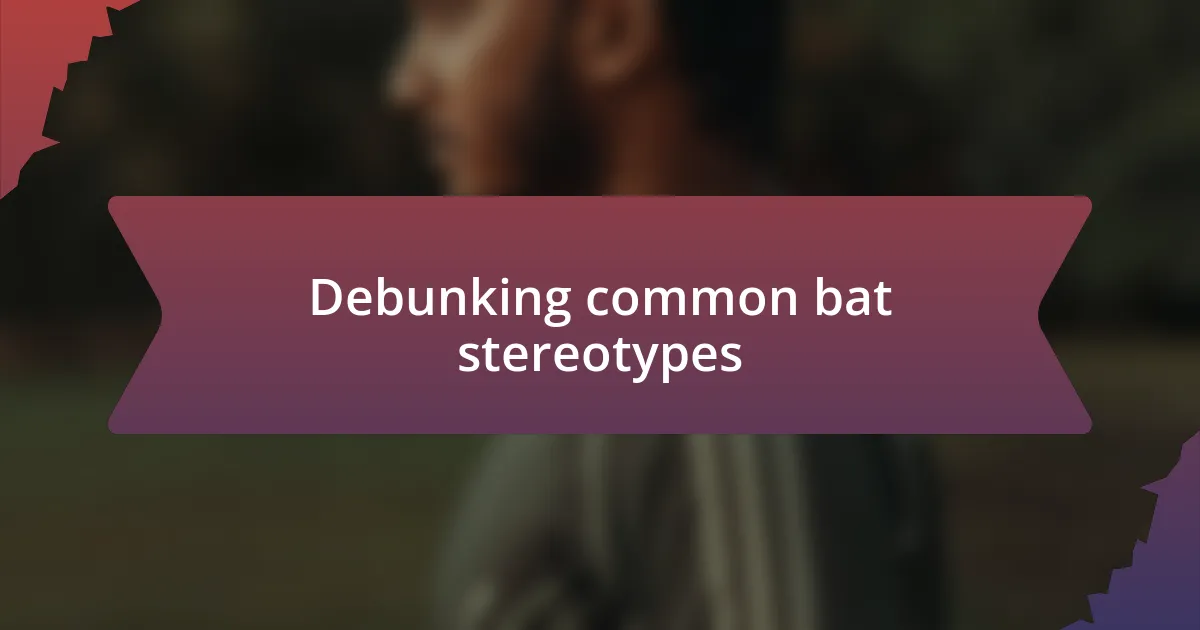 Debunking common bat stereotypes