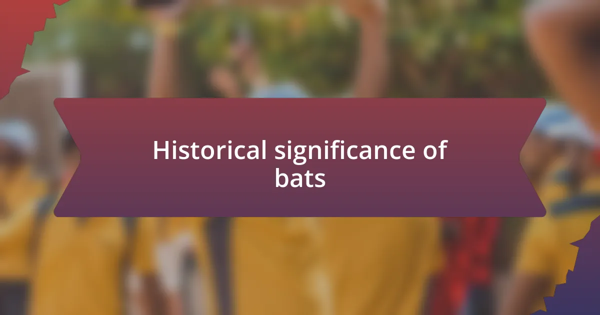 Historical significance of bats