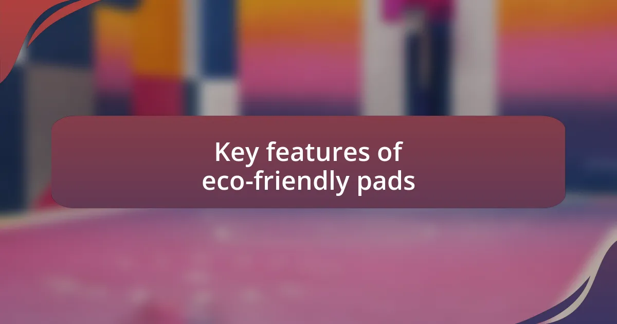 Key features of eco-friendly pads