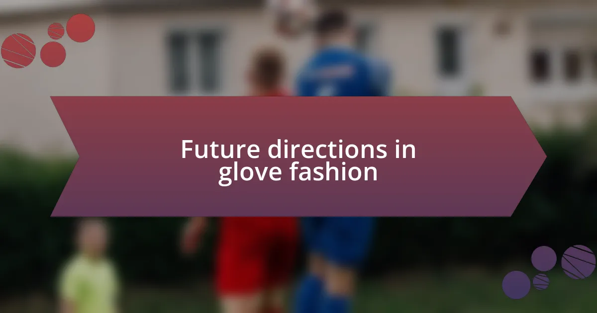 Future directions in glove fashion