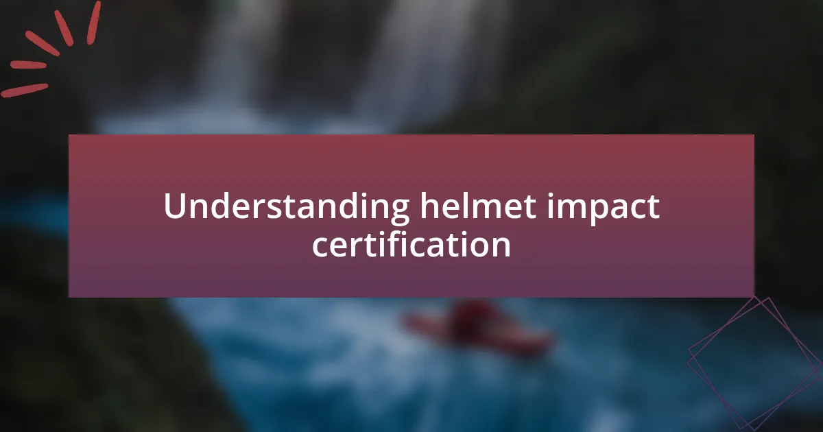 Understanding helmet impact certification