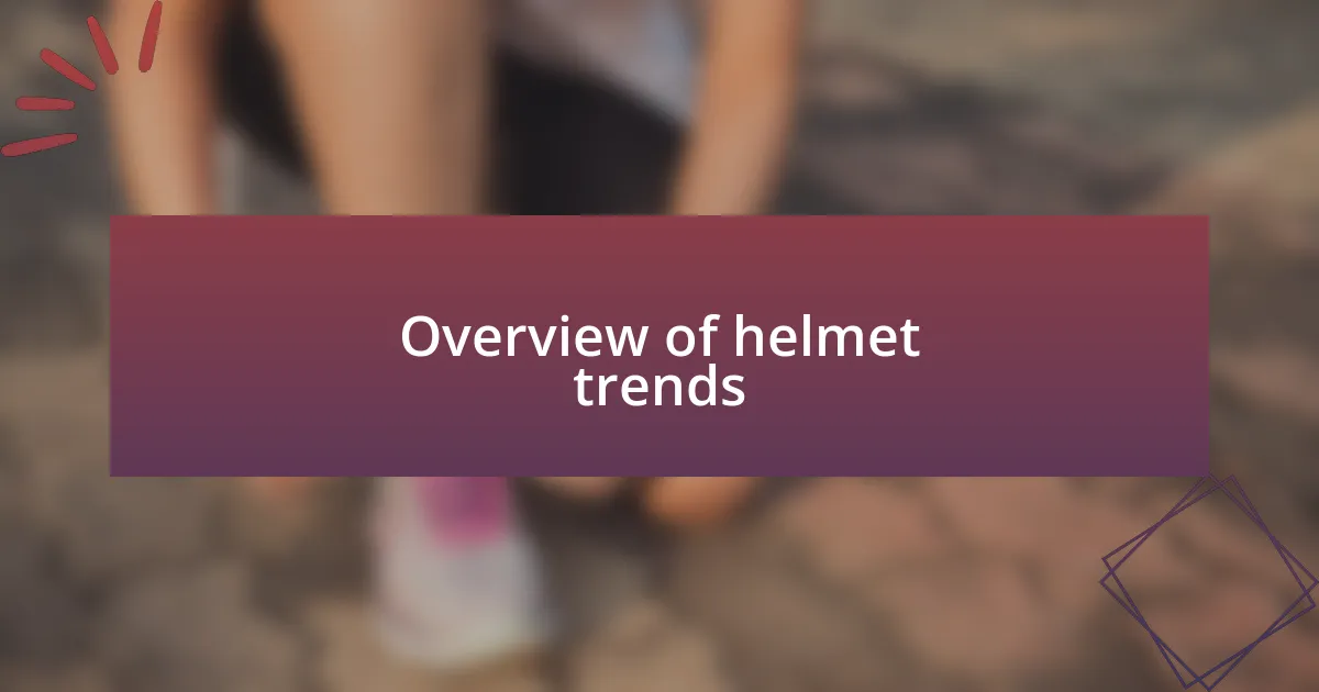 Overview of helmet trends
